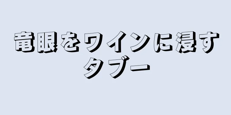 竜眼をワインに浸すタブー