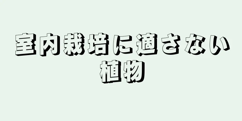 室内栽培に適さない植物