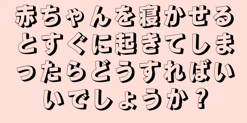 赤ちゃんを寝かせるとすぐに起きてしまったらどうすればいいでしょうか？