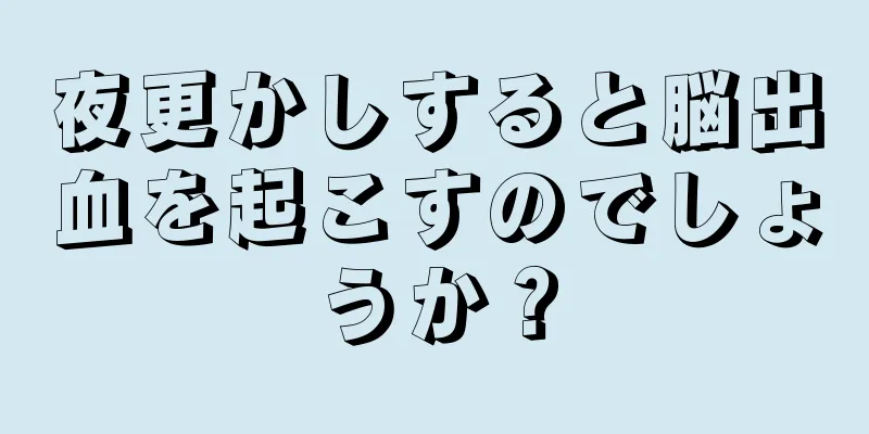 夜更かしすると脳出血を起こすのでしょうか？