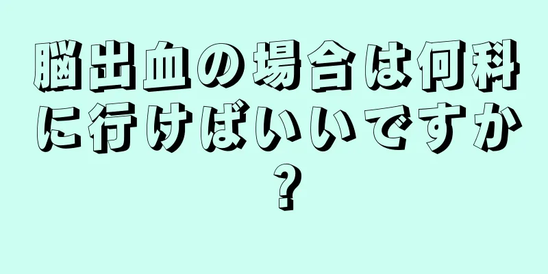 脳出血の場合は何科に行けばいいですか？