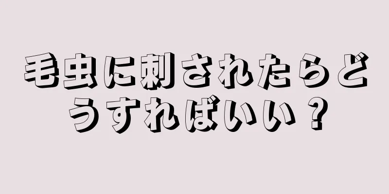 毛虫に刺されたらどうすればいい？