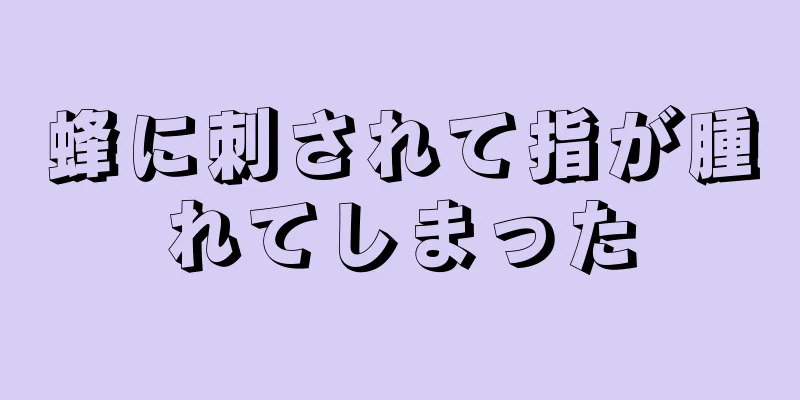 蜂に刺されて指が腫れてしまった