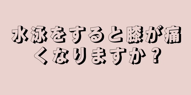 水泳をすると膝が痛くなりますか？