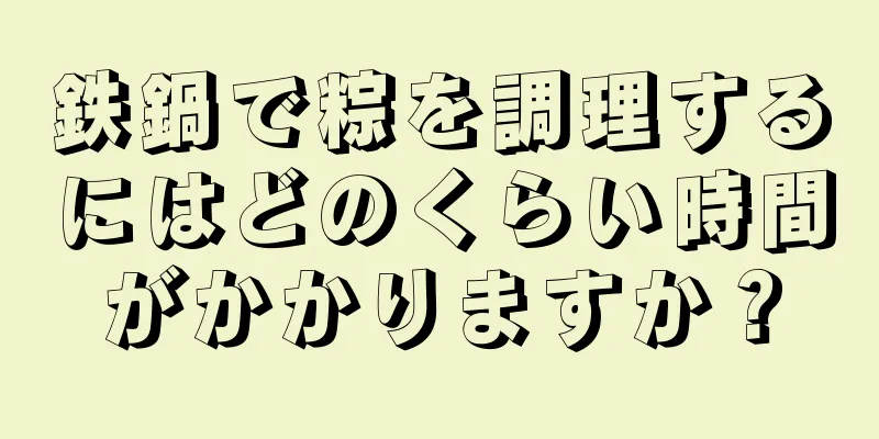 鉄鍋で粽を調理するにはどのくらい時間がかかりますか？