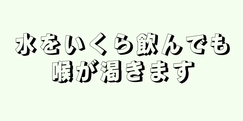 水をいくら飲んでも喉が渇きます