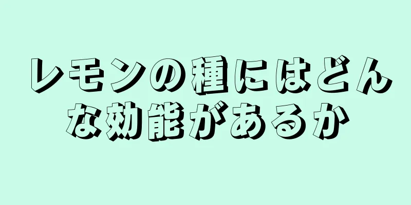 レモンの種にはどんな効能があるか