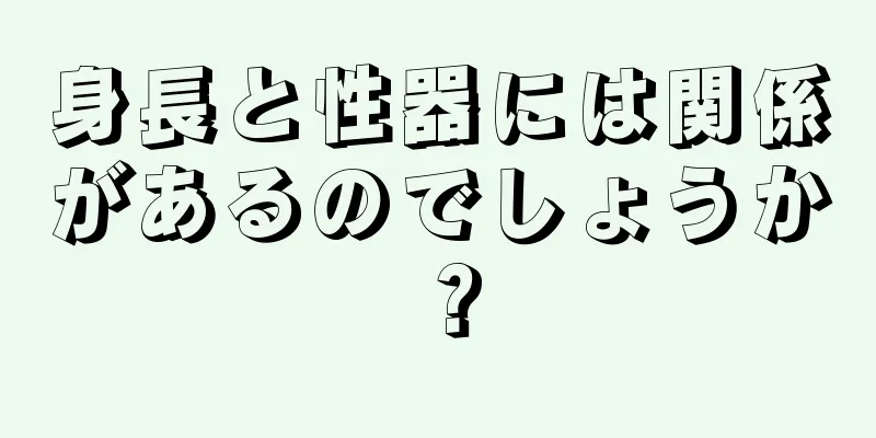 身長と性器には関係があるのでしょうか？