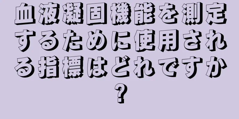 血液凝固機能を測定するために使用される指標はどれですか?