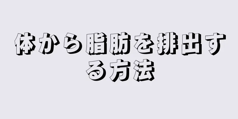 体から脂肪を排出する方法