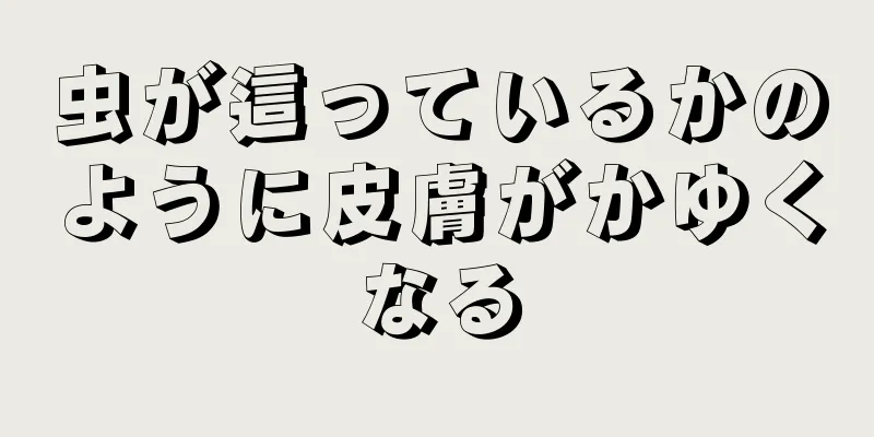 虫が這っているかのように皮膚がかゆくなる