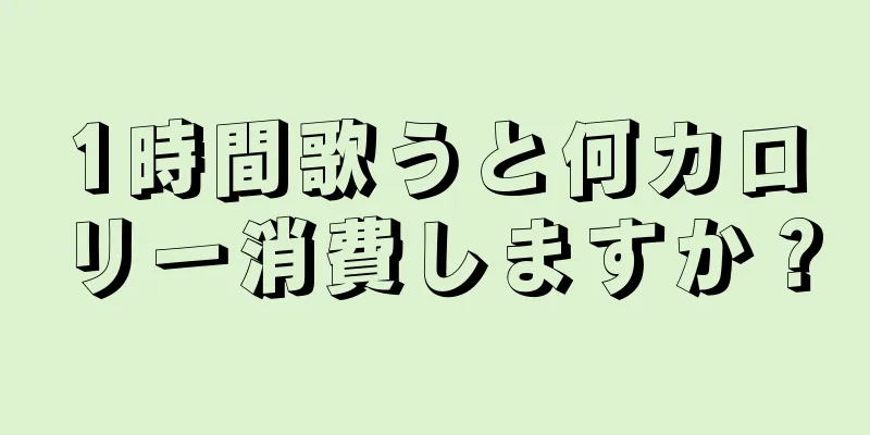 1時間歌うと何カロリー消費しますか？