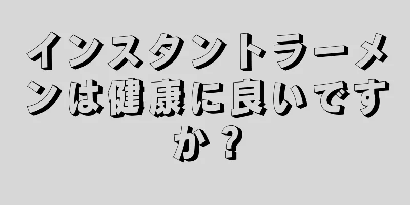 インスタントラーメンは健康に良いですか？