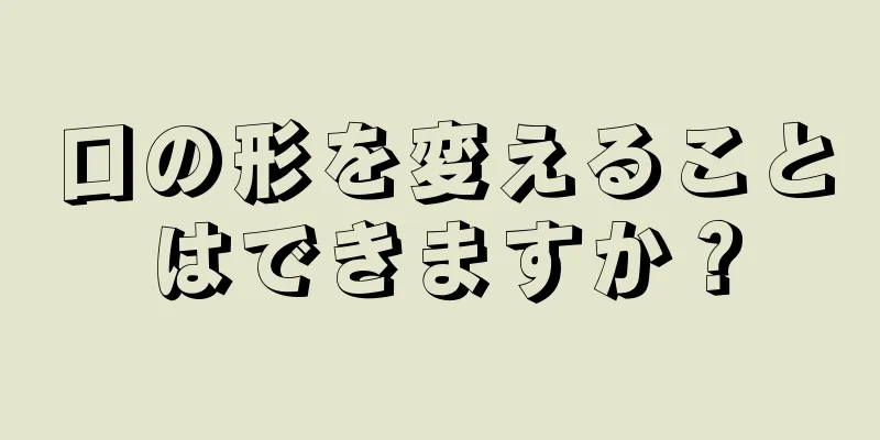 口の形を変えることはできますか？