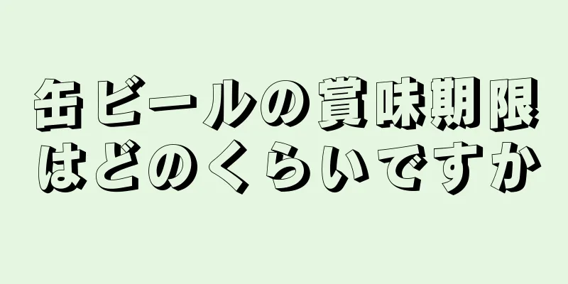 缶ビールの賞味期限はどのくらいですか