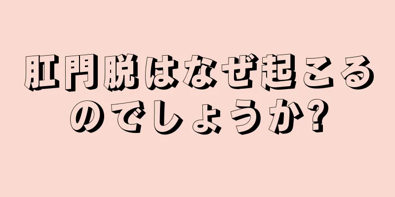 肛門脱はなぜ起こるのでしょうか?