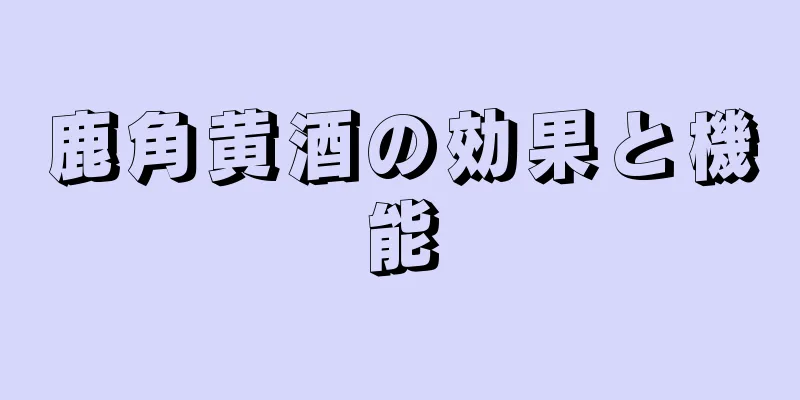 鹿角黄酒の効果と機能