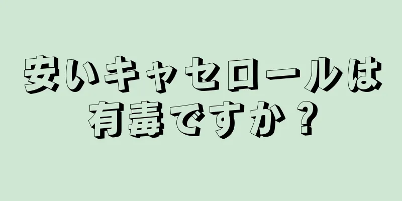 安いキャセロールは有毒ですか？