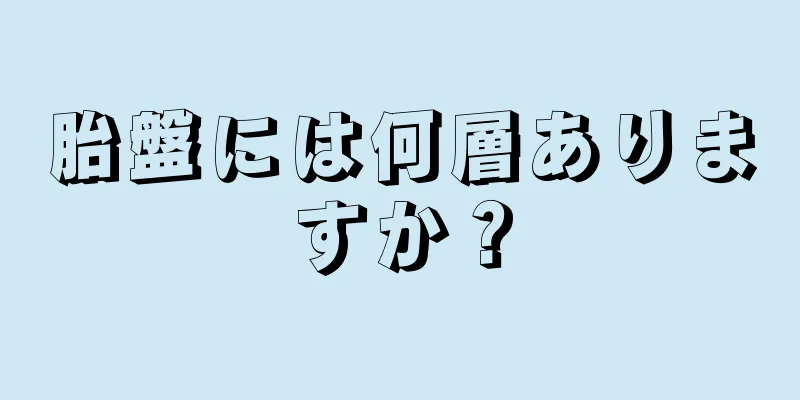 胎盤には何層ありますか？