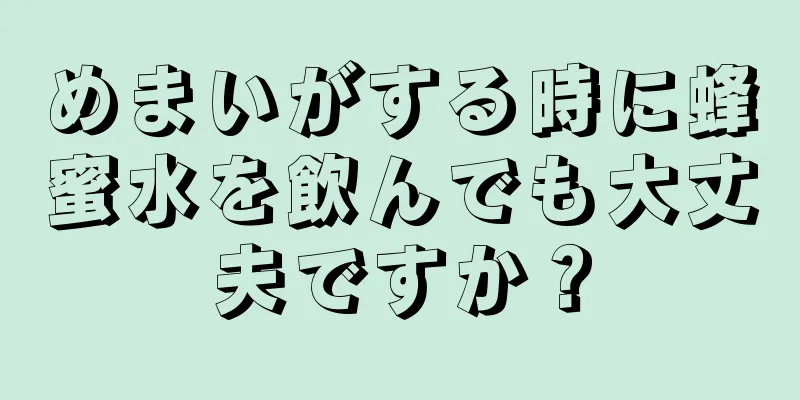 めまいがする時に蜂蜜水を飲んでも大丈夫ですか？