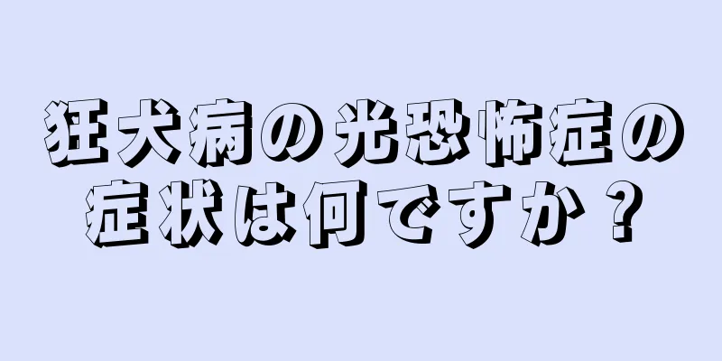 狂犬病の光恐怖症の症状は何ですか？