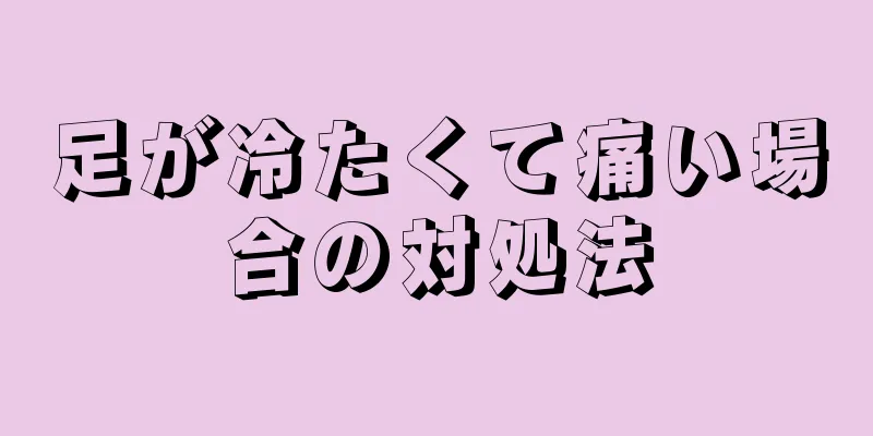 足が冷たくて痛い場合の対処法