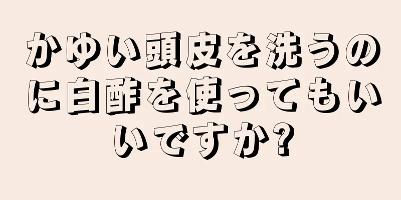 かゆい頭皮を洗うのに白酢を使ってもいいですか?