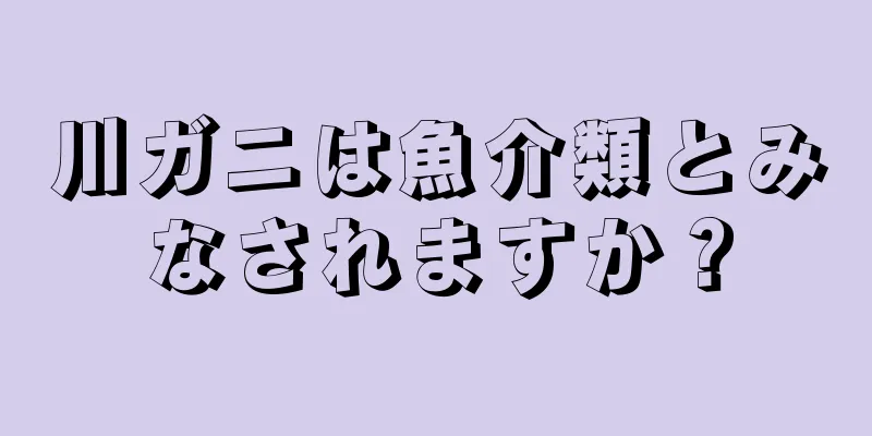 川ガニは魚介類とみなされますか？