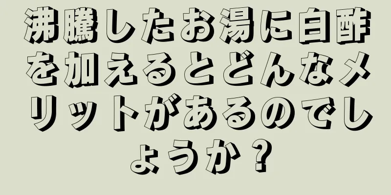 沸騰したお湯に白酢を加えるとどんなメリットがあるのでしょうか？