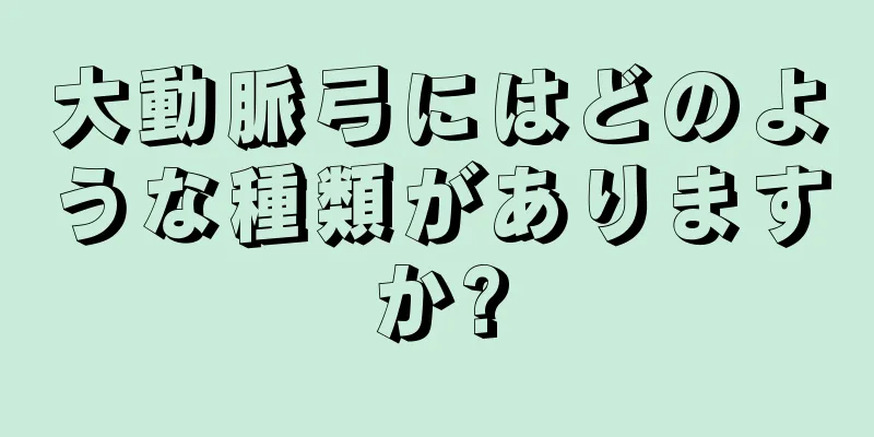 大動脈弓にはどのような種類がありますか?