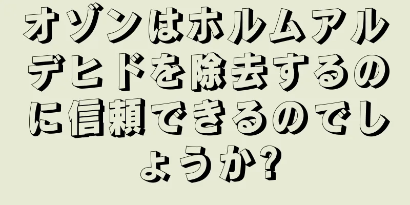 オゾンはホルムアルデヒドを除去するのに信頼できるのでしょうか?