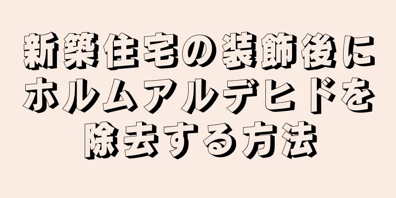 新築住宅の装飾後にホルムアルデヒドを除去する方法