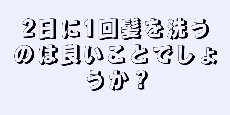 2日に1回髪を洗うのは良いことでしょうか？