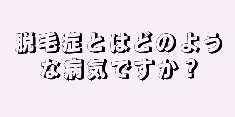 脱毛症とはどのような病気ですか？