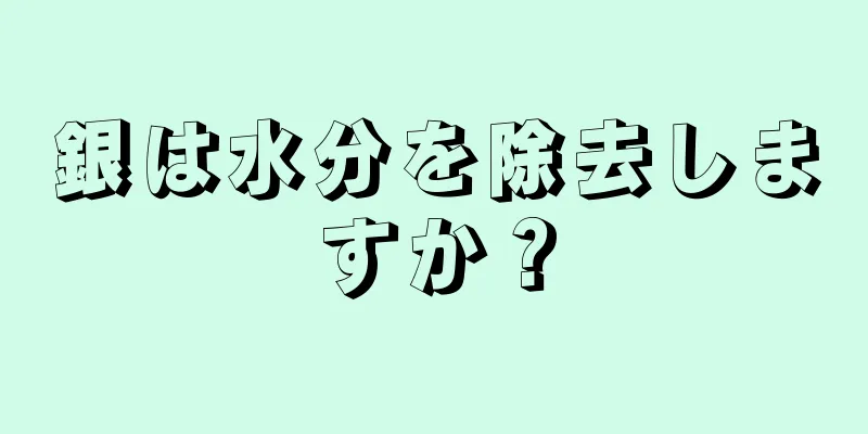 銀は水分を除去しますか？