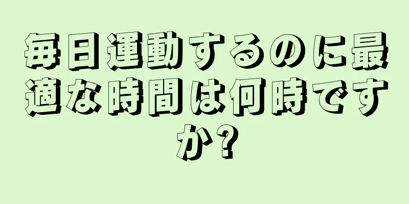 毎日運動するのに最適な時間は何時ですか?