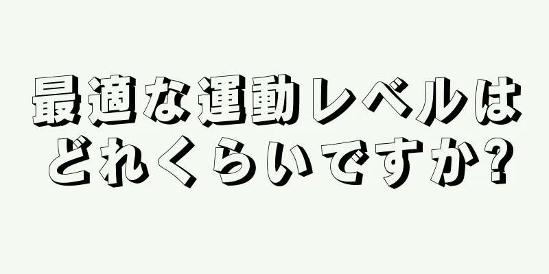 最適な運動レベルはどれくらいですか?