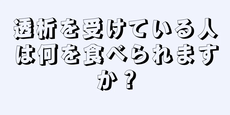 透析を受けている人は何を食べられますか？