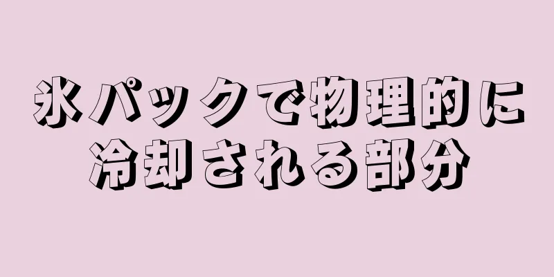 氷パックで物理的に冷却される部分