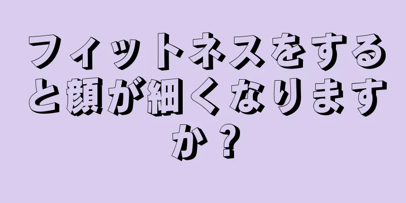 フィットネスをすると顔が細くなりますか？