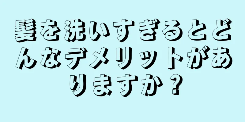 髪を洗いすぎるとどんなデメリットがありますか？