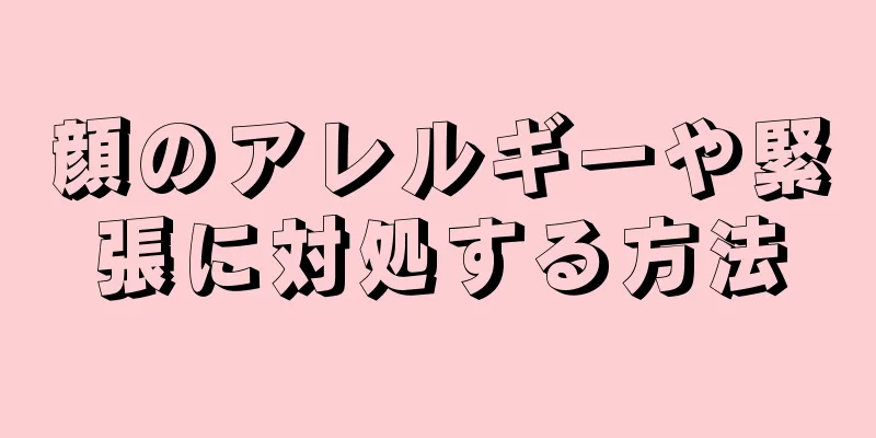 顔のアレルギーや緊張に対処する方法