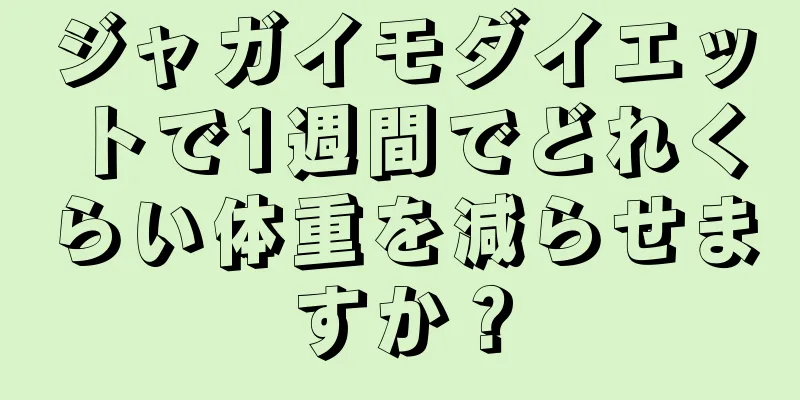 ジャガイモダイエットで1週間でどれくらい体重を減らせますか？