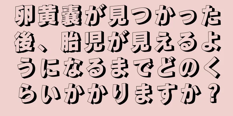 卵黄嚢が見つかった後、胎児が見えるようになるまでどのくらいかかりますか？