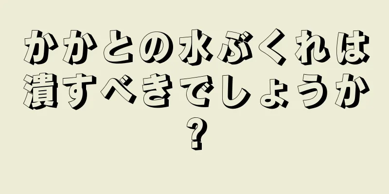 かかとの水ぶくれは潰すべきでしょうか?