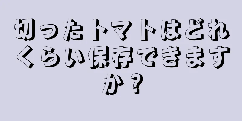 切ったトマトはどれくらい保存できますか？