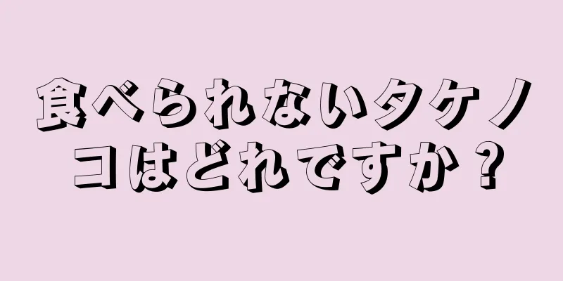 食べられないタケノコはどれですか？