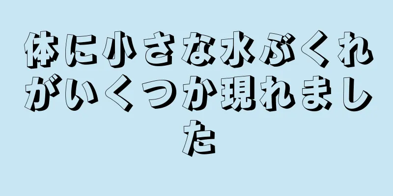 体に小さな水ぶくれがいくつか現れました