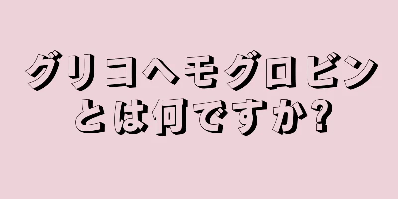 グリコヘモグロビンとは何ですか?