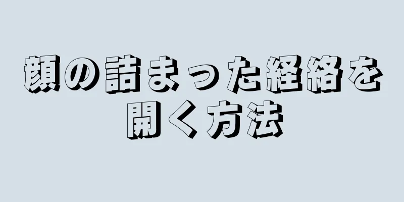 顔の詰まった経絡を開く方法